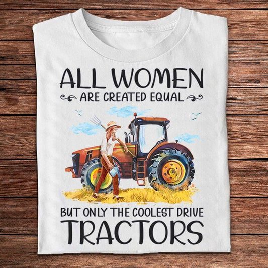 All Women Are Created Equal Only The Coolest Drive Tractors Farmer T Shirts, Farm T shirt, Farmers T Shirt, Farm Oufit
