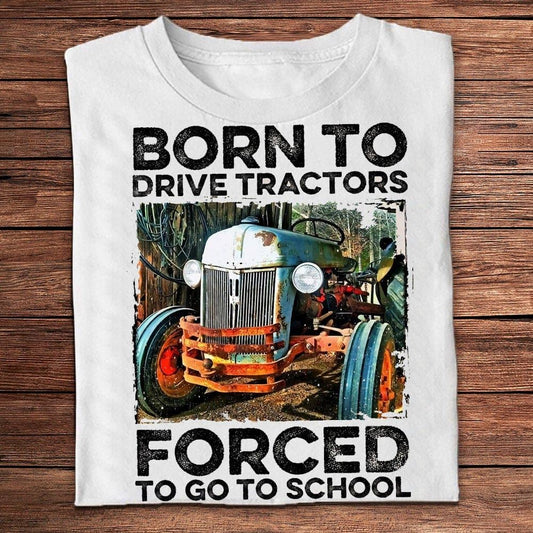 Born To Drive Tractors Forced To Go To School Farmer T Shirts, Farm T shirt, Farmers T Shirt, Farm Oufit