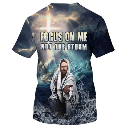 Jesus Focus On Me Not The Storm All Over Print 3D T-Shirt, Christian 3D T Shirt, Christian T Shirt, Christian Apparel