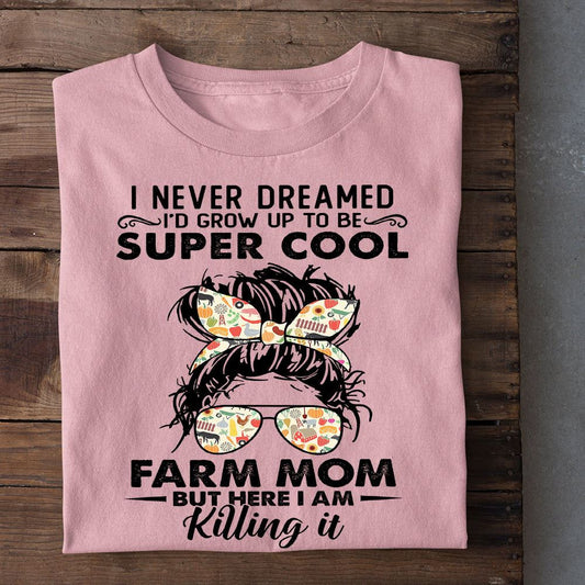 Mother'S Day Farm Mom T-Shirt, I Never Dreamed I'D Grow Up To Be A Super Cool Farm T Shirt, Farm T shirt, Farmers T Shirt, Farm Oufit