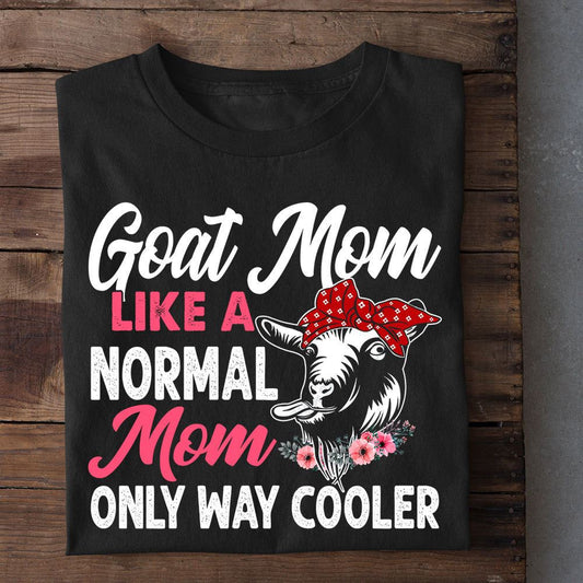 Mother'S Day Goat T-Shirt, Goat Mom Like A Normal Mom Only Way Cooler T Shirt, Farm T shirt, Farmers T Shirt, Farm Oufit