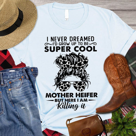 Mother's Day Cow T-shirt, I Never Dreamed I'd Grow Up To Be Super Cool Mother T Shirt, Farm T shirt, Farmers T Shirt, Farm Oufit