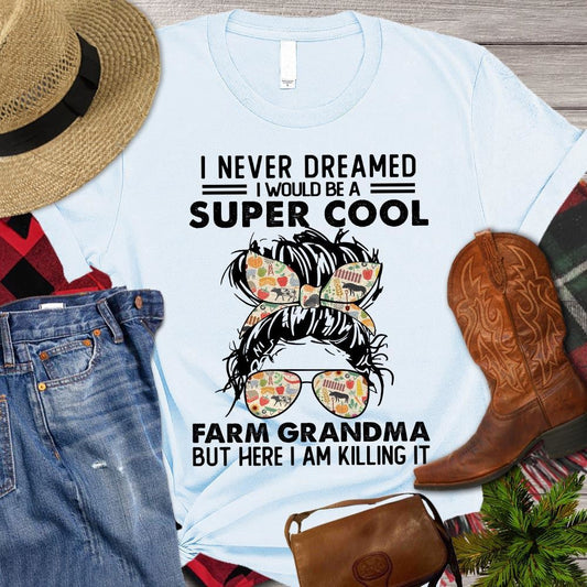 Mother's Day Farm T-shirt, I Never Dreamed I'd Grow Up To Be Super Cool Farm Grandma T Shirt, Farm T shirt, Farmers T Shirt, Farm Oufit