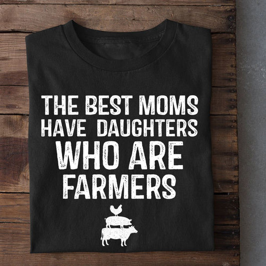 Mother's Day Farm T-shirt, The Best Moms Have Daughters Who Are Farmers T Shirt, Farm T shirt, Farmers T Shirt, Farm Oufit