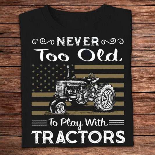 Never Too Old To Play With Tractors Farmer T Shirts, Farm T shirt, Farmers T Shirt, Farm Oufit