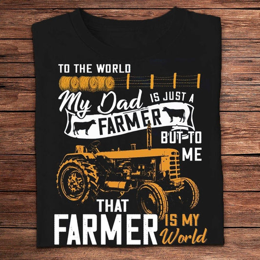 To The World My Dad Is Just A Farmer But To Me That Farmer Is The World T Shirts, Farm T shirt, Farmers T Shirt, Farm Oufit