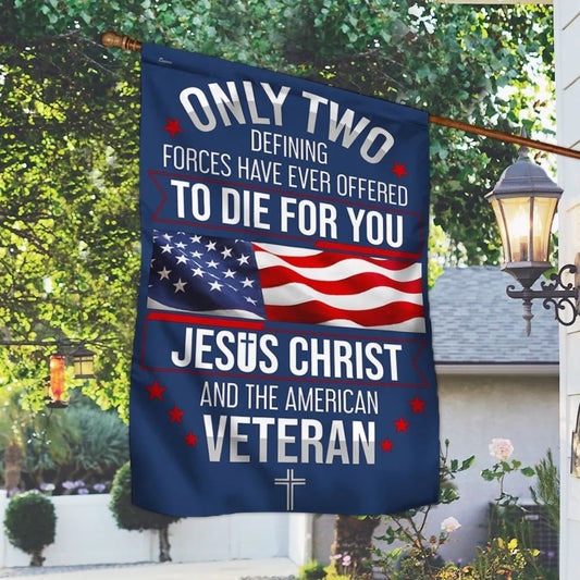 Veteran Only Two Defining Forces Have Ever Offered To Die For You Jesus Christ And The American Veteran Flag, Christian Flag, Religious Flag