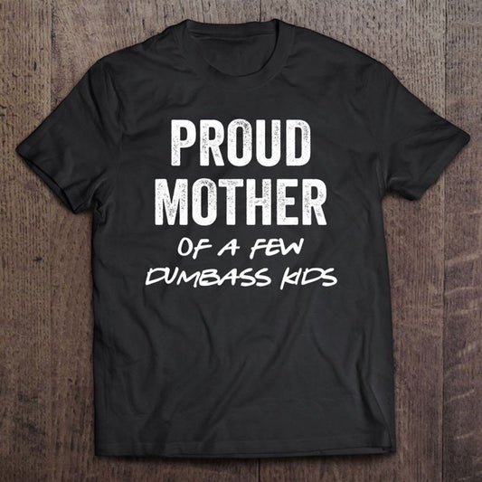 For Mom Proud Mother Of A Few Dumbass Kids T-Shirt, Mother's Day Shirt, Mother's Day Gift, Mom Shirt