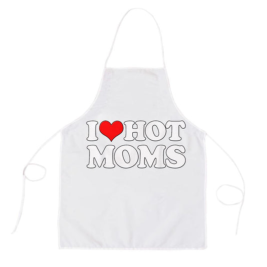 I Love Hot Moms Funny Mothers Day Red Heart Love Hot Moms Apron, Mother's Day Apron, Funny Cooking Apron For Mom