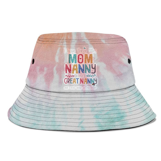 Mothers Day I Have Three Titles Mom Nanny And Great Nanny Bucket Hat, Mother's Day Bucket Hat, Mother's Day Gift, Sun Protection Hat For Women