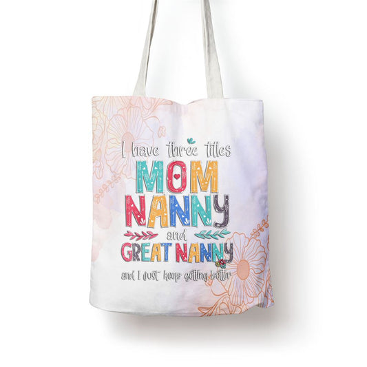 Mothers Day I Have Three Titles Mom Nanny And Great Nanny Tote Bag, Mother's Day Tote Bag, Mother's Day Gift, Shopping Bag For Women