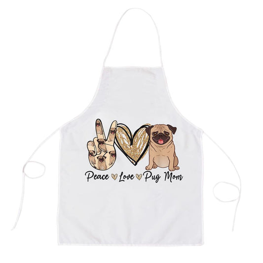 Peace Love Pug Mom Funny Dog Mom Puppy Lover Mothers Day Apron, Mother's Day Apron, Funny Cooking Apron For Mom