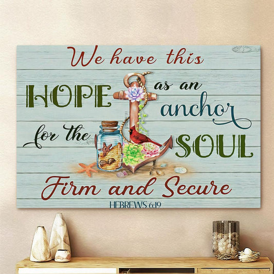 We Have This Hope As An Anchor For The Soul, Firm and Secure Hebrews 6 19 Canvas Wall Art - Bible Verse Wall Art