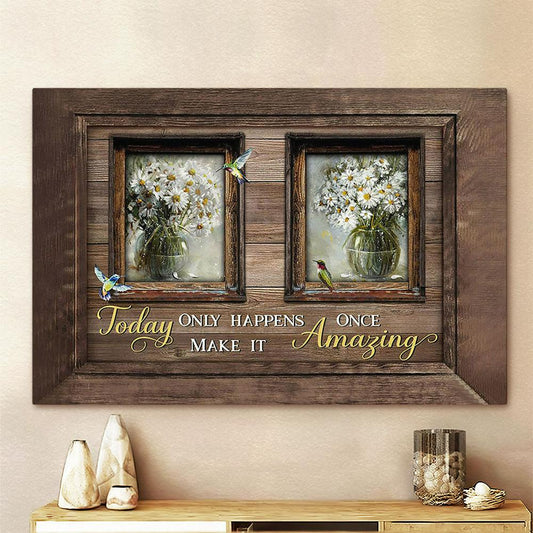 White Daisy Small Window Still Life Hummingbirds Today Only Happens Once Make It Amazing Canvas Art - Christian Wall Art Decor - Bible Verse Canvas