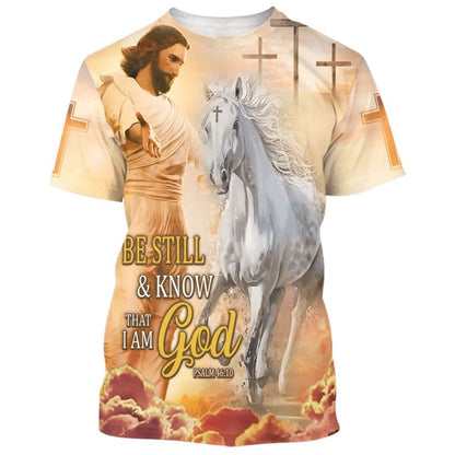 Be Still And Know That I Am God Jesus Horse All Over Print 3D T-Shirt, Christian 3D T Shirt, Christian T Shirt, Christian Apparel