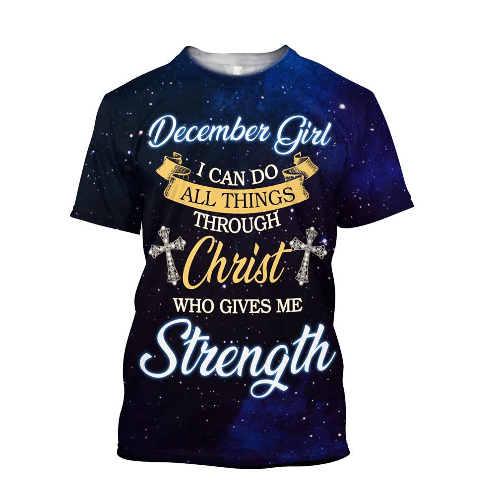 December Girl I Can Do All Things Through Christ Jesus All Over Print 3D T-Shirt, Christian 3D T Shirt, Christian T Shirt, Christian Apparel