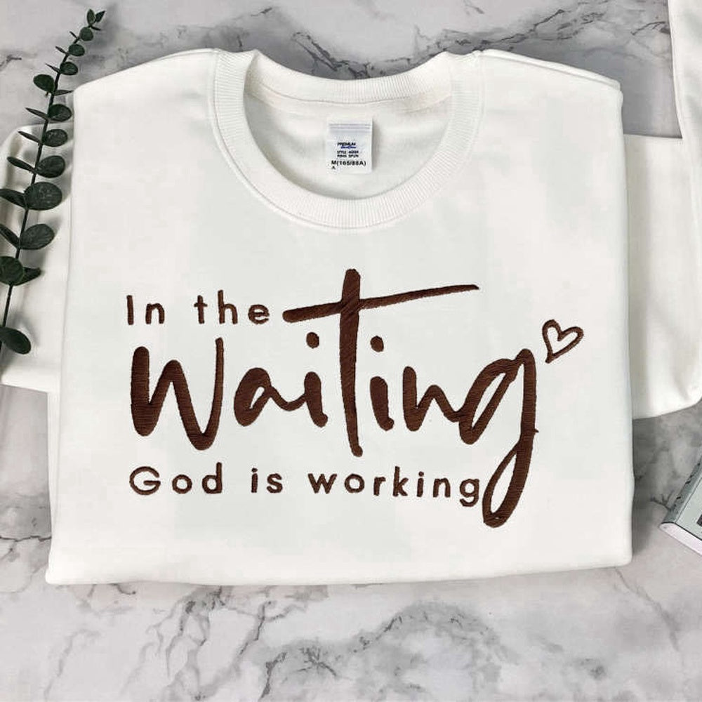 Embroidered Custom Sweatshirts, Embroidered In The Waiting God Is Working Sweatshirt, Best Gift For Christmas, Christmas Gift