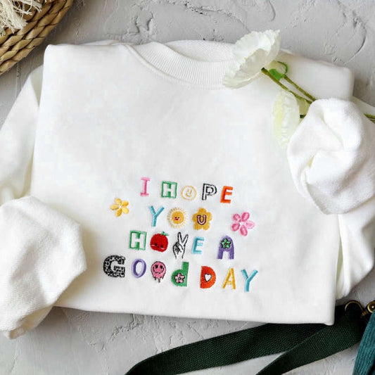 Embroidered Custom Sweatshirts, I Hope You Have A Good Day Embroidered Sweatshirt 2D Crewneck Sweatshirt For Family, Christmas Gift