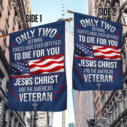 Veteran Only Two Defining Forces Have Ever Offered To Die For You Jesus Christ And The American Veteran Flag, Christian Flag, Religious Flag