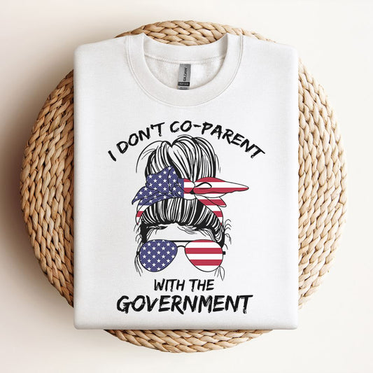 I Dont Co-Parent With The Government Sweatshirt, Mother's Day Sweatshirt, Mama Sweatshirt, Mother Gift