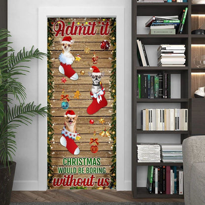 Chihuahua Door Cover Admit It Christmas Would Be Boring Without Us, Xmas Door Covers, Christmas Gift, Christmas Door Coverings