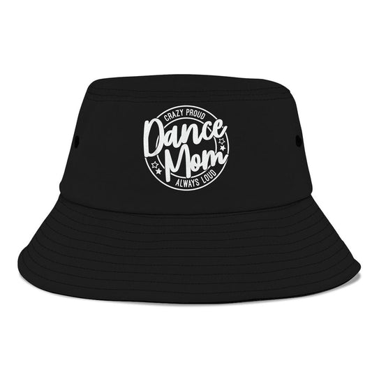 Crazy Proud Dance Mom Always Loud Dance Lover Mama Family Bucket Hat, Mother's Day Bucket Hat, Sun Protection Hat For Women And Men