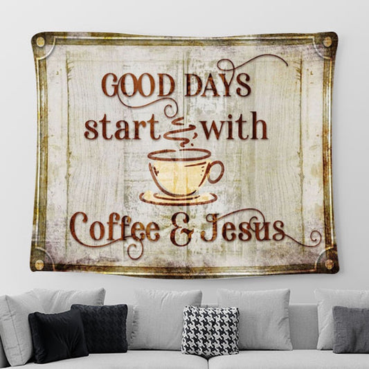 Good Days Start With Coffee And Jesus Tapestry Prints - Religious Tapestries For Room Decor - Christian Tapestry Wall Art