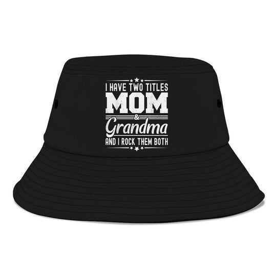 I Have Two Titles Mom And Grandma Funny Mothers Day Grandma Bucket Hat, Mother's Day Bucket Hat, Sun Protection Hat For Women And Men