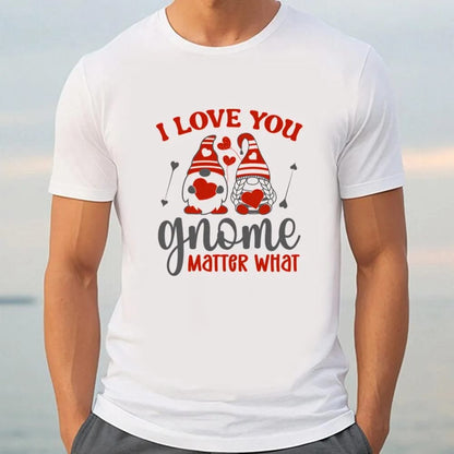 I Love You Gnome Matter What T Shirt, Valentine Day Shirt, Valentines Day Gift, Couple Shirt