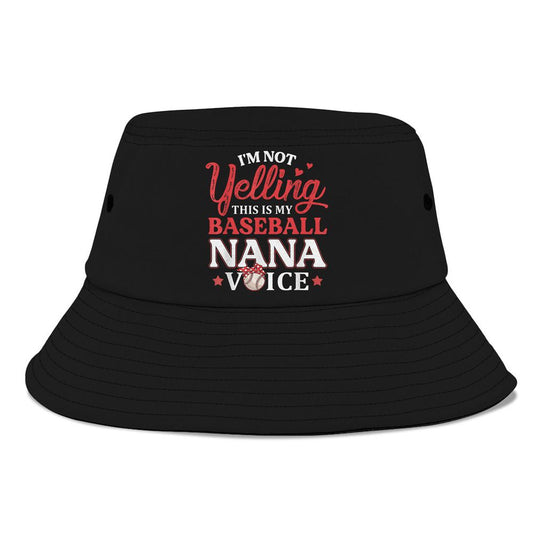 Im Not Yelling This Is My Baseball Nana Voice Baseball Mom Bucket Hat, Mother's Day Bucket Hat, Sun Protection Hat For Women And Men
