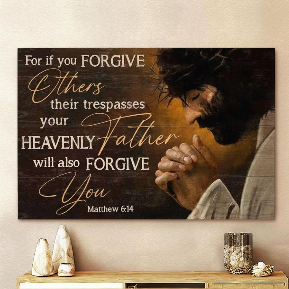 Jesus For If You Forgive Others Their Trespasses, Your Heavenly Father Will Also Forgive You Canvas Post