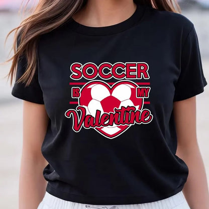 Soccer Is My Valentine T Shirt, Valentine Day Shirt, Valentines Day Gift, Couple Shirt